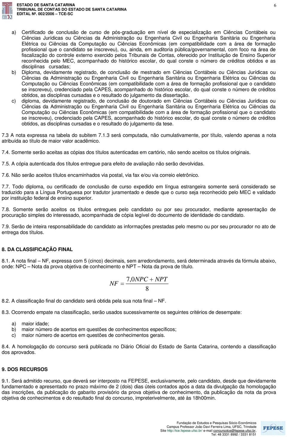 pública/governamental, com foco na área de fiscalização do controle externo exercido pelos Tribunais de Contas, oferecido por Instituição de Ensino Superior reconhecida pelo MEC, acompanhado do