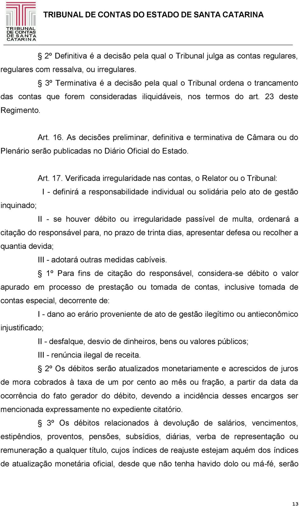 As decisões preliminar, definitiva e terminativa de Câmara ou do Plenário serão publicadas no Diário Oficial do Estado. Art. 17.