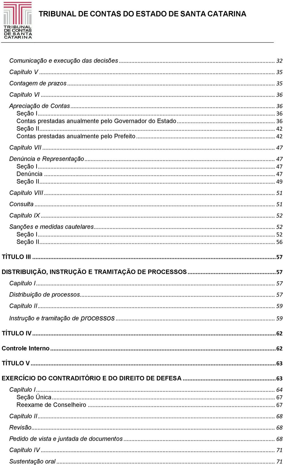 .. 51 Capítulo IX... 52 Sanções e medidas cautelares... 52 Seção I... 52 Seção II... 56 TÍTULO III... 57 DISTRIBUIÇÃO, INSTRUÇÃO E TRAMITAÇÃO DE PROCESSOS... 57 Capítulo I.