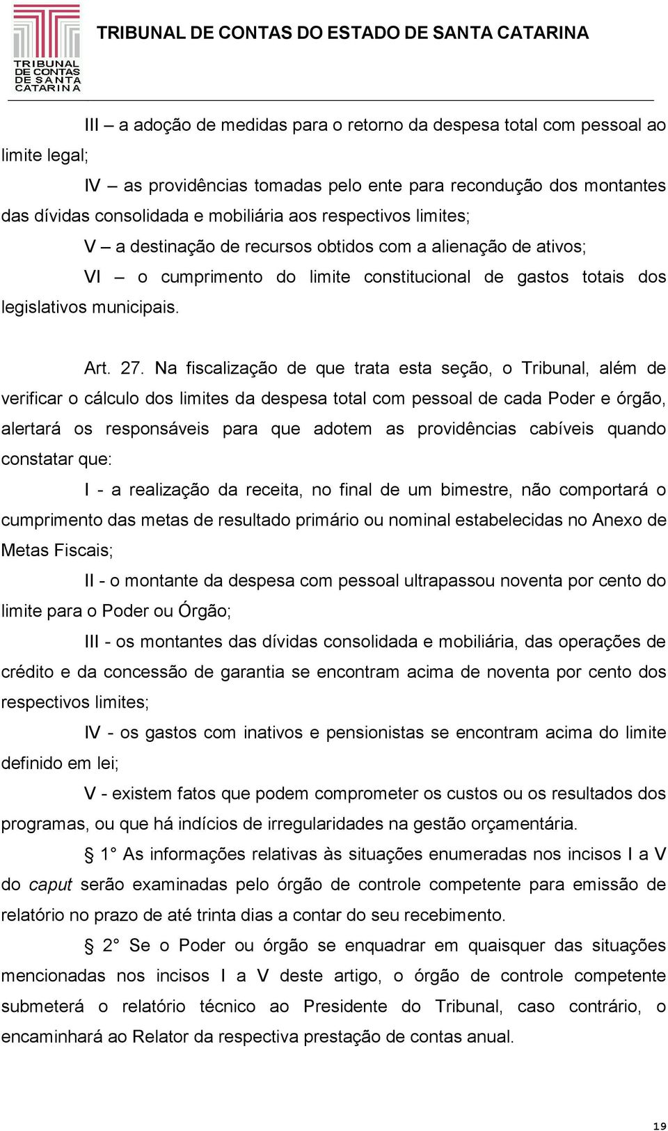 Na fiscalização de que trata esta seção, o Tribunal, além de verificar o cálculo dos limites da despesa total com pessoal de cada Poder e órgão, alertará os responsáveis para que adotem as