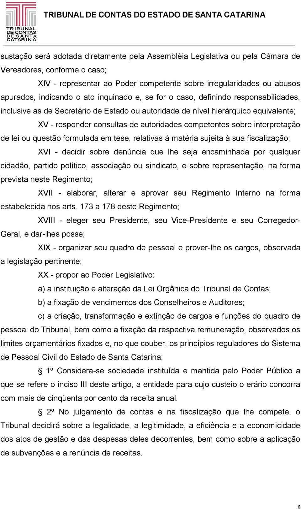 sobre interpretação de lei ou questão formulada em tese, relativas à matéria sujeita à sua fiscalização; XVI - decidir sobre denúncia que lhe seja encaminhada por qualquer cidadão, partido político,