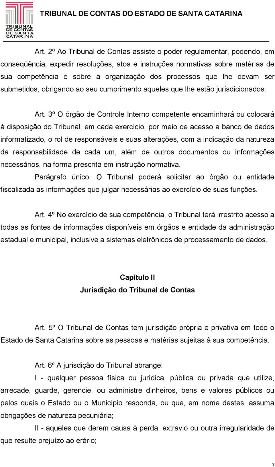 3º O órgão de Controle Interno competente encaminhará ou colocará à disposição do Tribunal, em cada exercício, por meio de acesso a banco de dados informatizado, o rol de responsáveis e suas