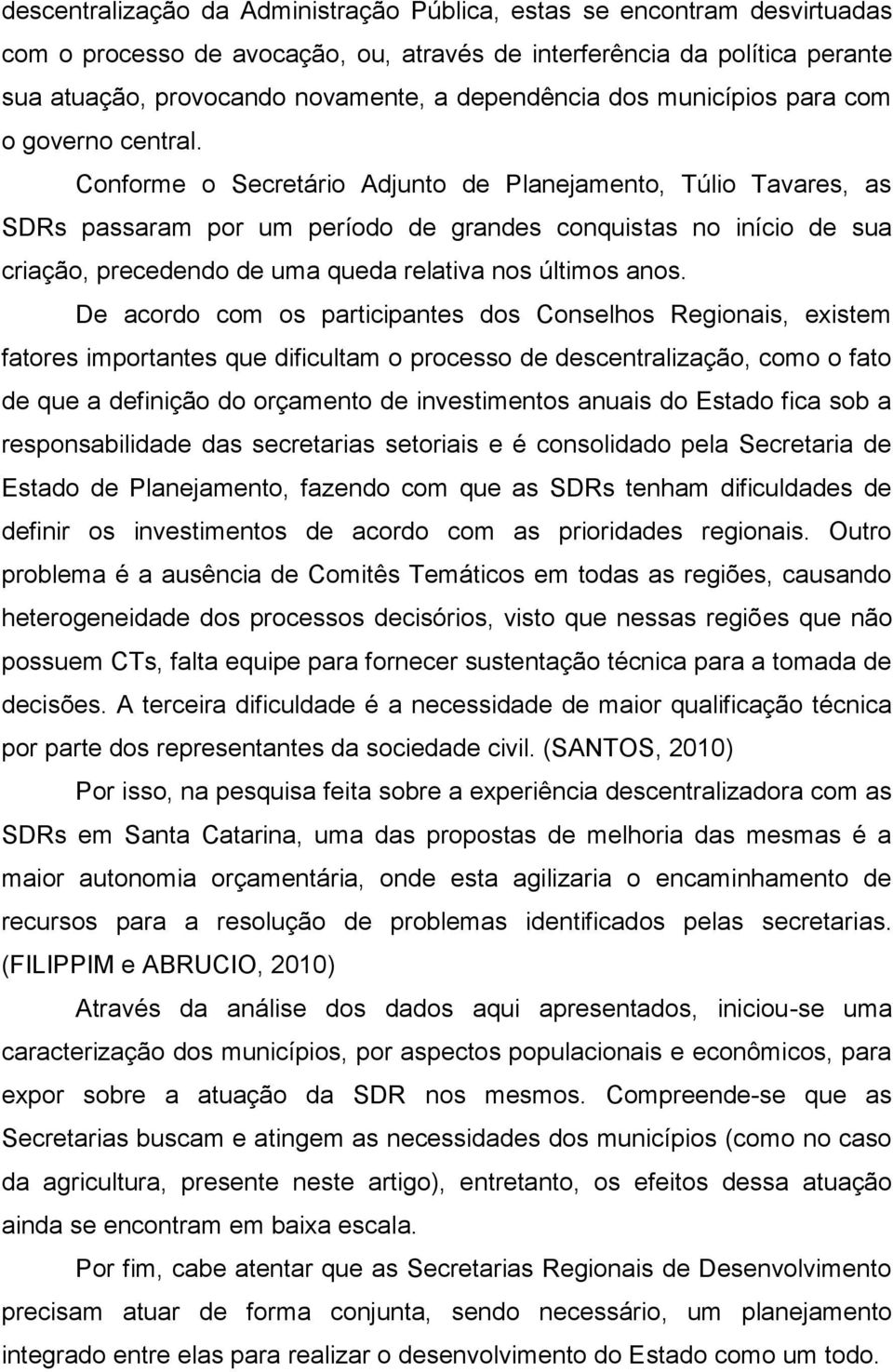 Conforme o Secretário Adjunto de Planejamento, Túlio Tavares, as SDRs passaram por um período de grandes conquistas no início de sua criação, precedendo de uma queda relativa nos últimos anos.