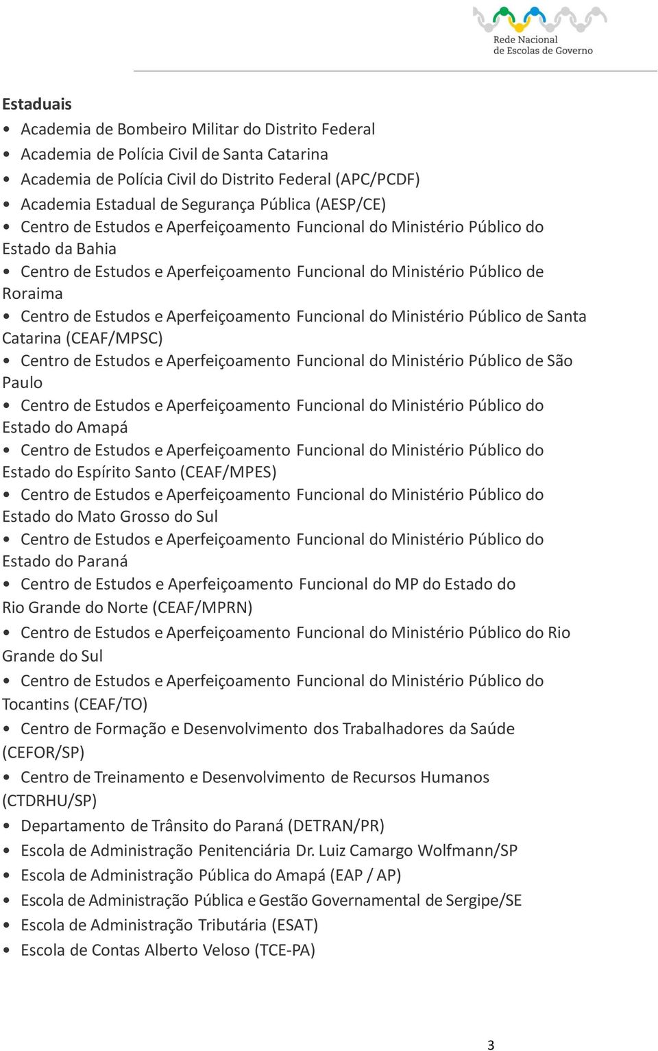 (CEAF/MPSC) Centro de Estudos e Aperfeiçoamento Funcional do Ministério Público de São Paulo Estado do Amapá Estado do Espírito Santo (CEAF/MPES) Estado do Mato Grosso do Sul Estado do Paraná Centro