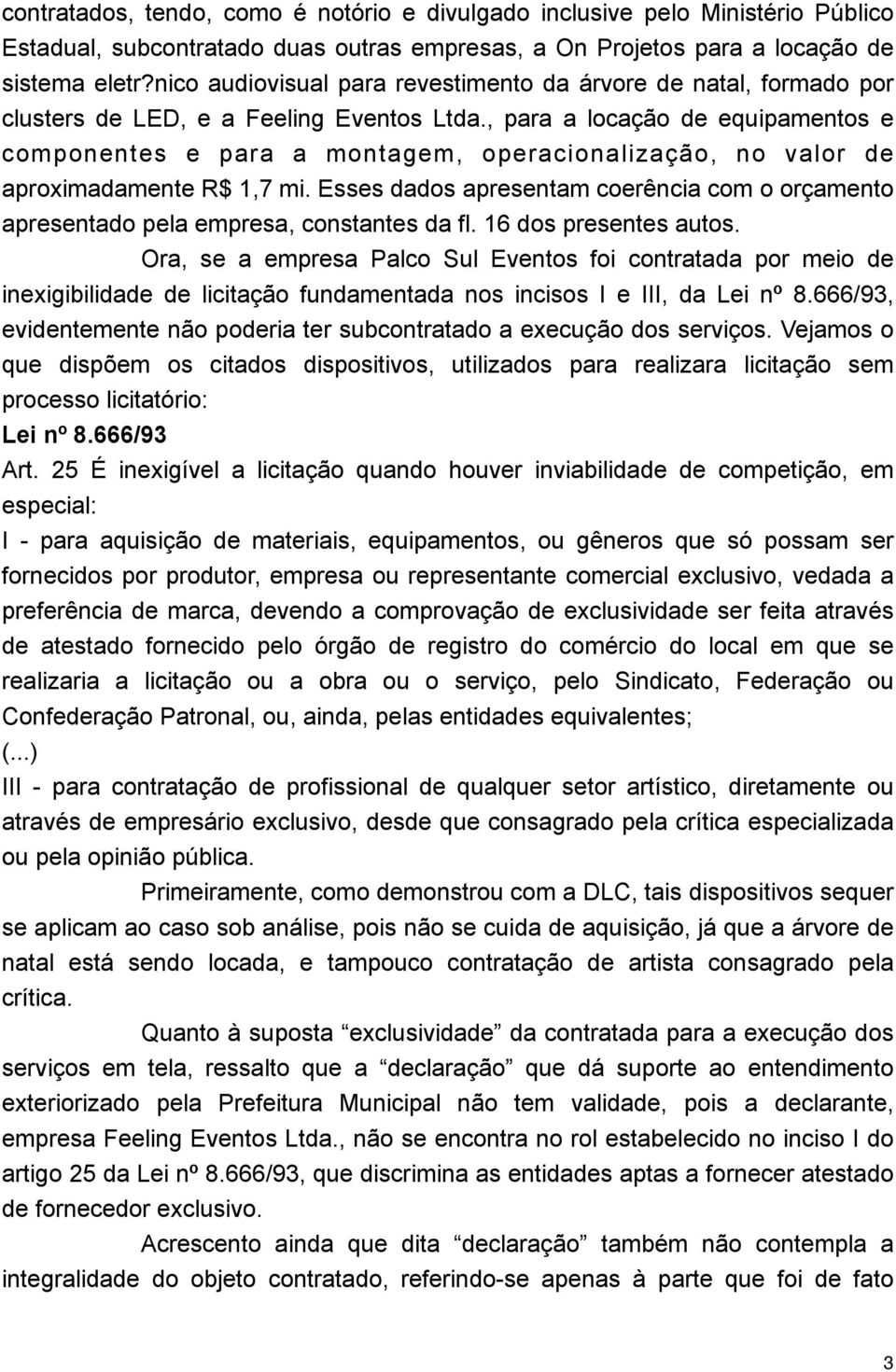 , para a locação de equipamentos e componentes e para a montagem, operacionalização, no valor de aproximadamente R$ 1,7 mi.