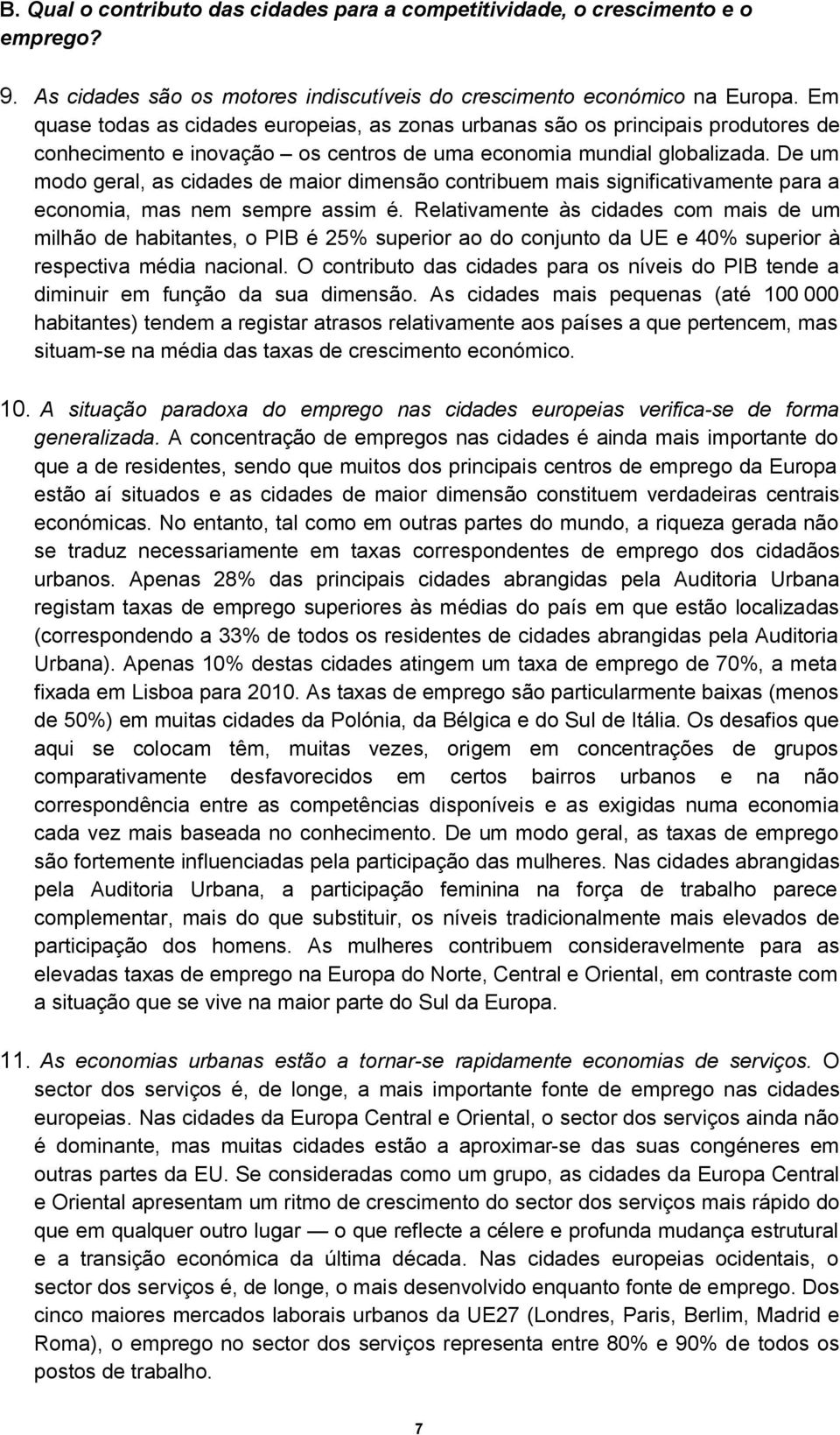 De um modo geral, as cidades de maior dimensão contribuem mais significativamente para a economia, mas nem sempre assim é.