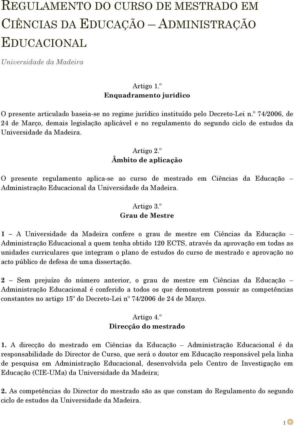 º 74/2006, de 24 de Março, demais legislação aplicável e no regulamento do segundo ciclo de estudos da Universidade da Madeira. Artigo 2.