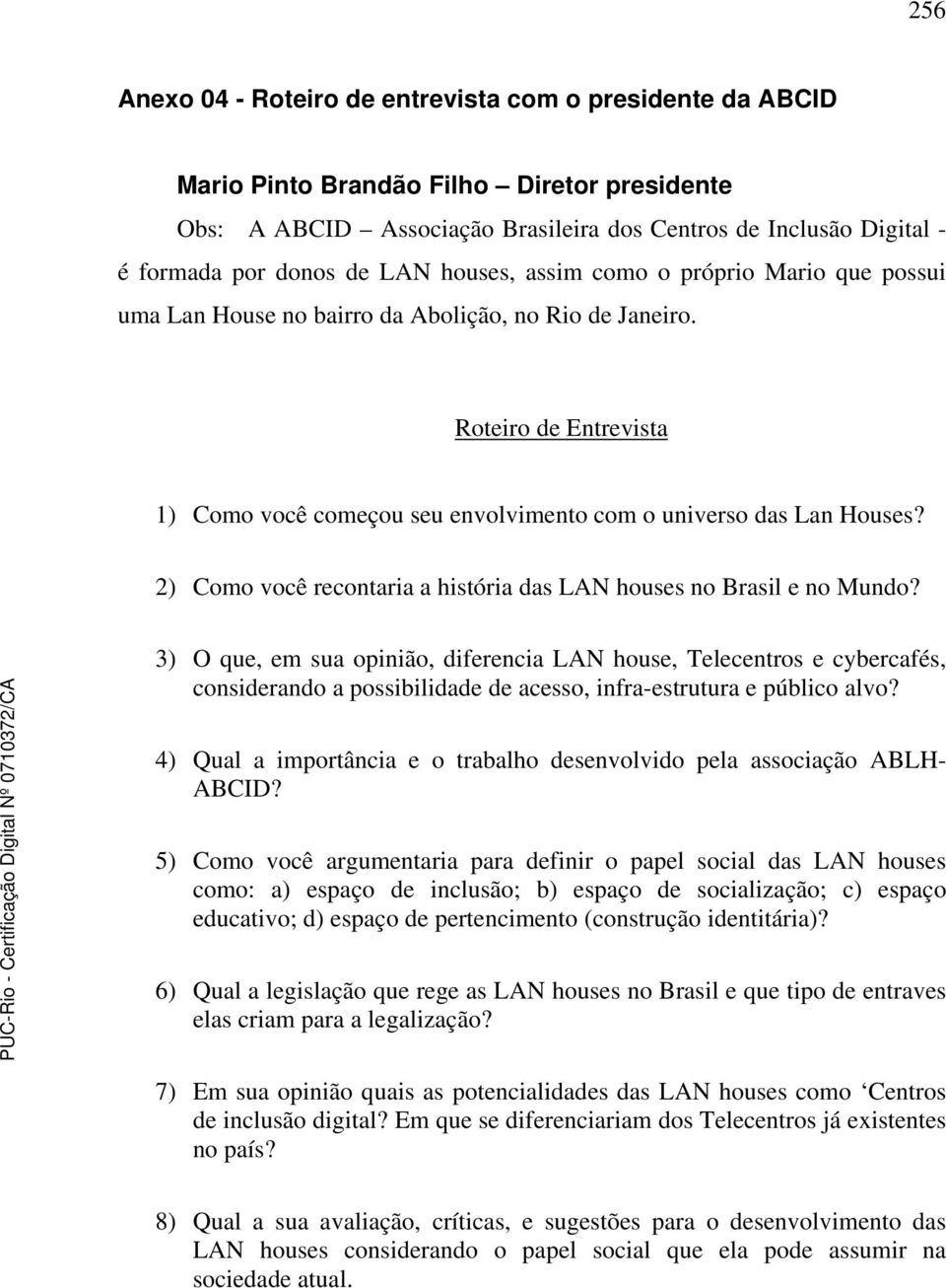 2) Como você recontaria a história das LAN houses no Brasil e no Mundo?