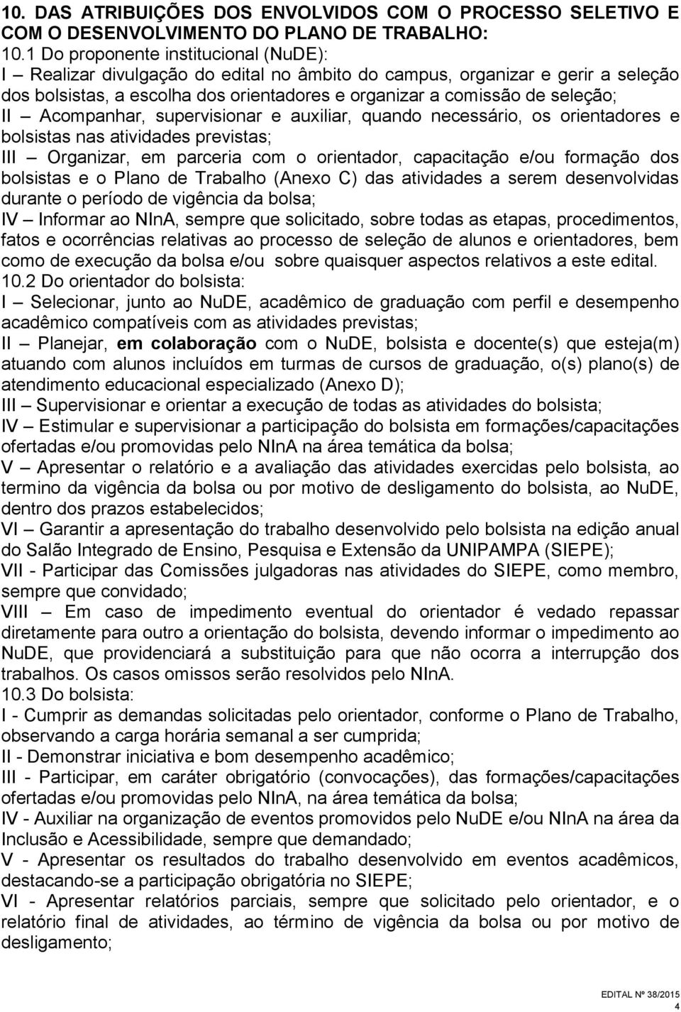 Acompanhar, supervisionar e auxiliar, quando necessário, os orientadores e bolsistas nas atividades previstas; III Organizar, em parceria com o orientador, capacitação e/ou formação dos bolsistas e o