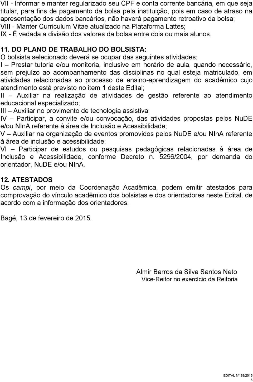 DO PLANO DE TRABALHO DO BOLSISTA: O bolsista selecionado deverá se ocupar das seguintes atividades: I Prestar tutoria e/ou monitoria, inclusive em horário de aula, quando necessário, sem prejuízo ao