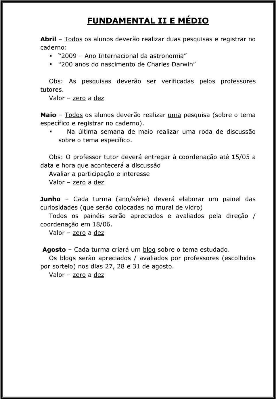 Na última semana de maio realizar uma roda de discussão sobre o tema específico.