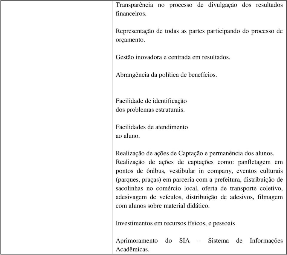 Realização de ações de captações como: panfletagem em pontos de ônibus, vestibular in company, eventos culturais (parques, praças) em parceria com a prefeitura, distribuição de sacolinhas no comércio