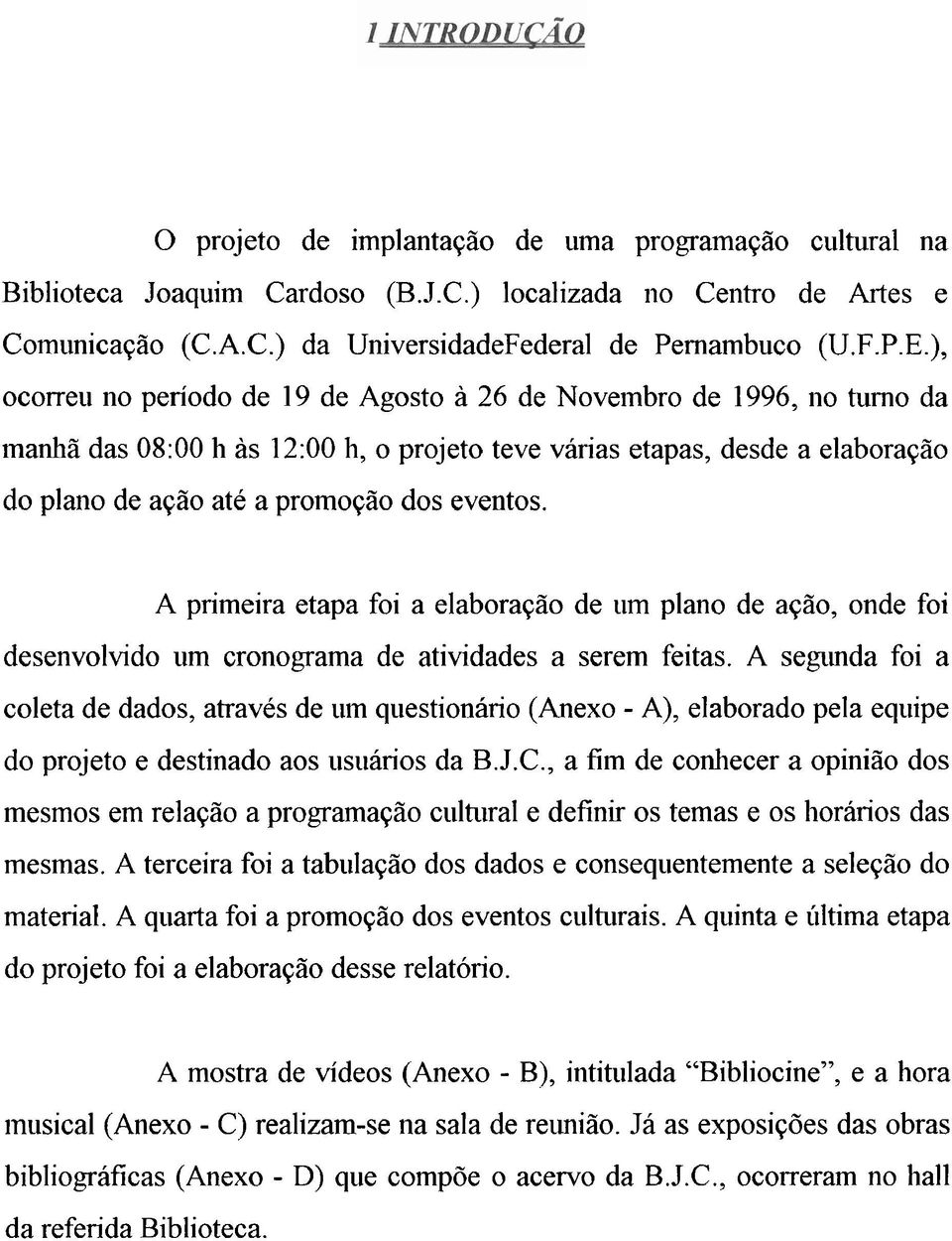 A primeira etapa foi a elaboração de um plano de ação, onde foi desenvolvido um cronograma de atividades a serem feitas.