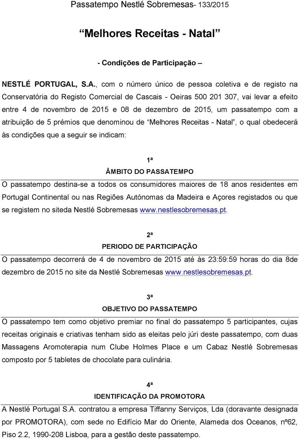 , com o número único de pessoa coletiva e de registo na Conservatória do Registo Comercial de Cascais - Oeiras 500 201 307, vai levar a efeito entre 4 de novembro de 2015 e 08 de dezembro de 2015, um