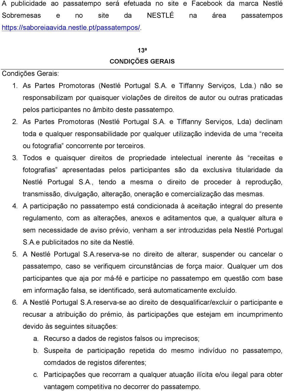 ) não se responsabilizam por quaisquer violações de direitos de autor ou outras praticadas pelos participantes no âmbito deste passatempo. 2. As