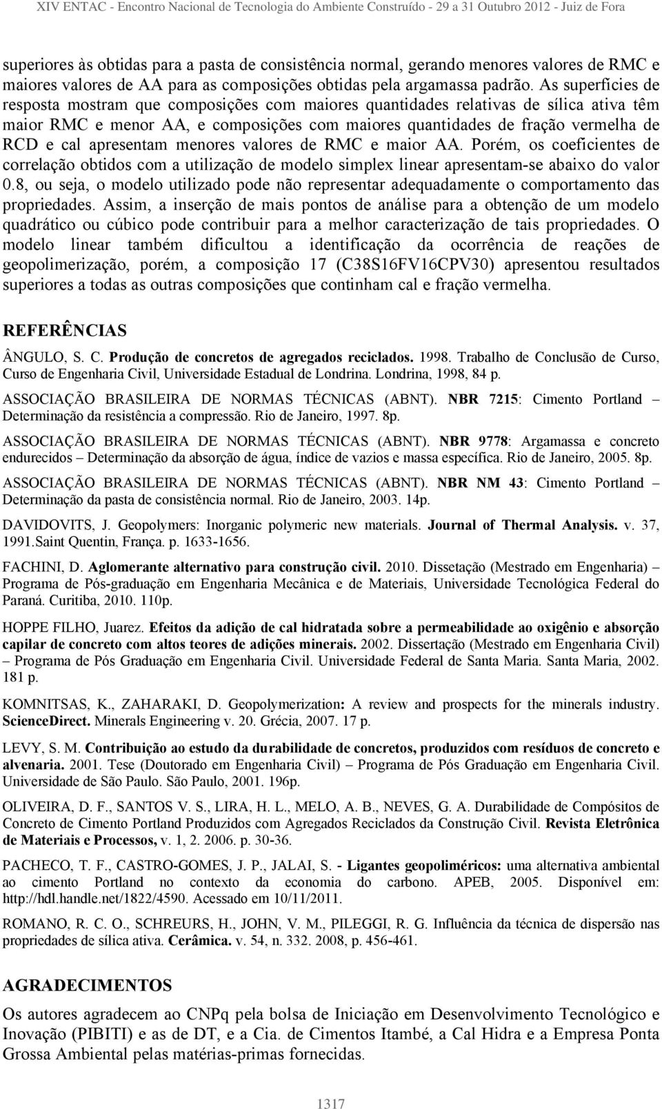 apresentam menores valores de RMC e maior AA. Porém, os coeficientes de correlação obtidos com a utilização de modelo simplex linear apresentam-se abaixo do valor 0.