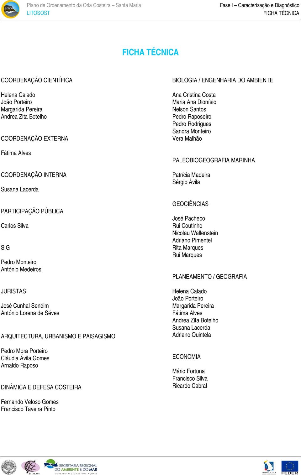 Raposo DINÂMICA E DEFESA COSTEIRA BIOLOGIA / ENGENHARIA DO AMBIENTE Ana Cristina Costa Maria Ana Dionísio Nelson Santos Pedro Raposeiro Pedro Rodrigues Sandra Monteiro Vera Malhão PALEOBIOGEOGRAFIA