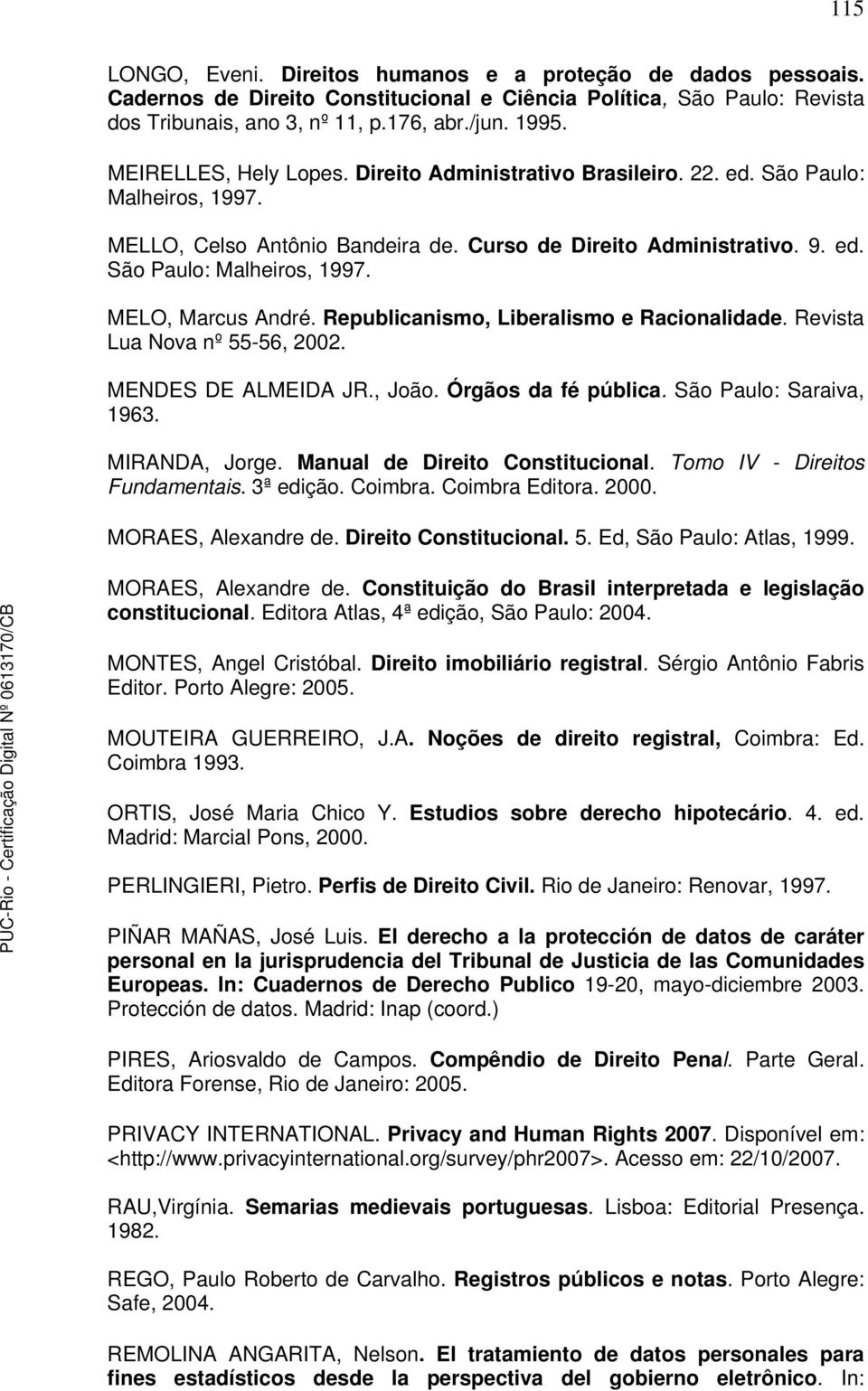 Republicanismo, Liberalismo e Racionalidade. Revista Lua Nova nº 55-56, 2002. MENDES DE ALMEIDA JR., João. Órgãos da fé pública. São Paulo: Saraiva, 1963. MIRANDA, Jorge.