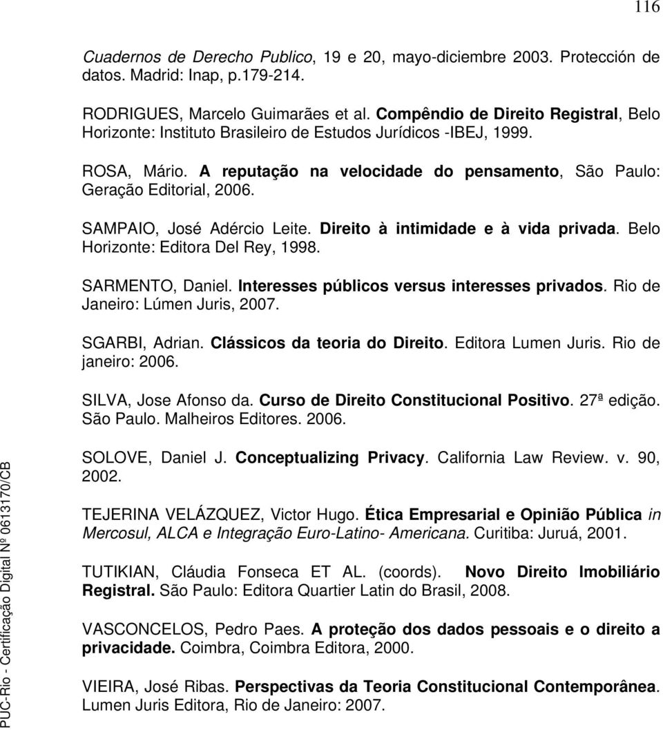 SAMPAIO, José Adércio Leite. Direito à intimidade e à vida privada. Belo Horizonte: Editora Del Rey, 1998. SARMENTO, Daniel. Interesses públicos versus interesses privados.