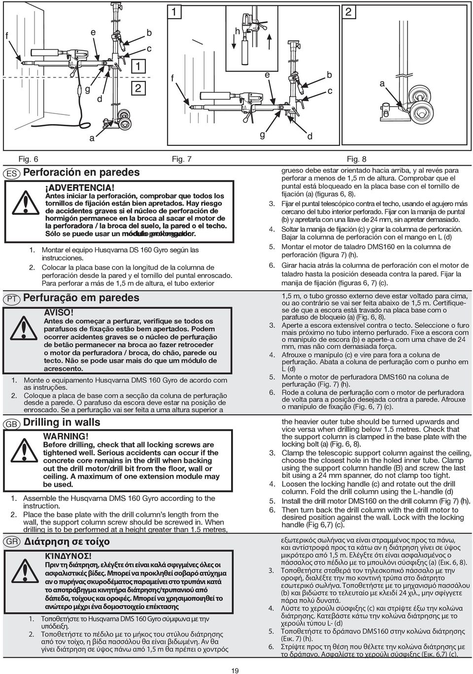 Sólo se puede usar un módulo prolongador. 1. Montar el equipo Husqvarna DS 160 Gyro según las instrucciones. 2.