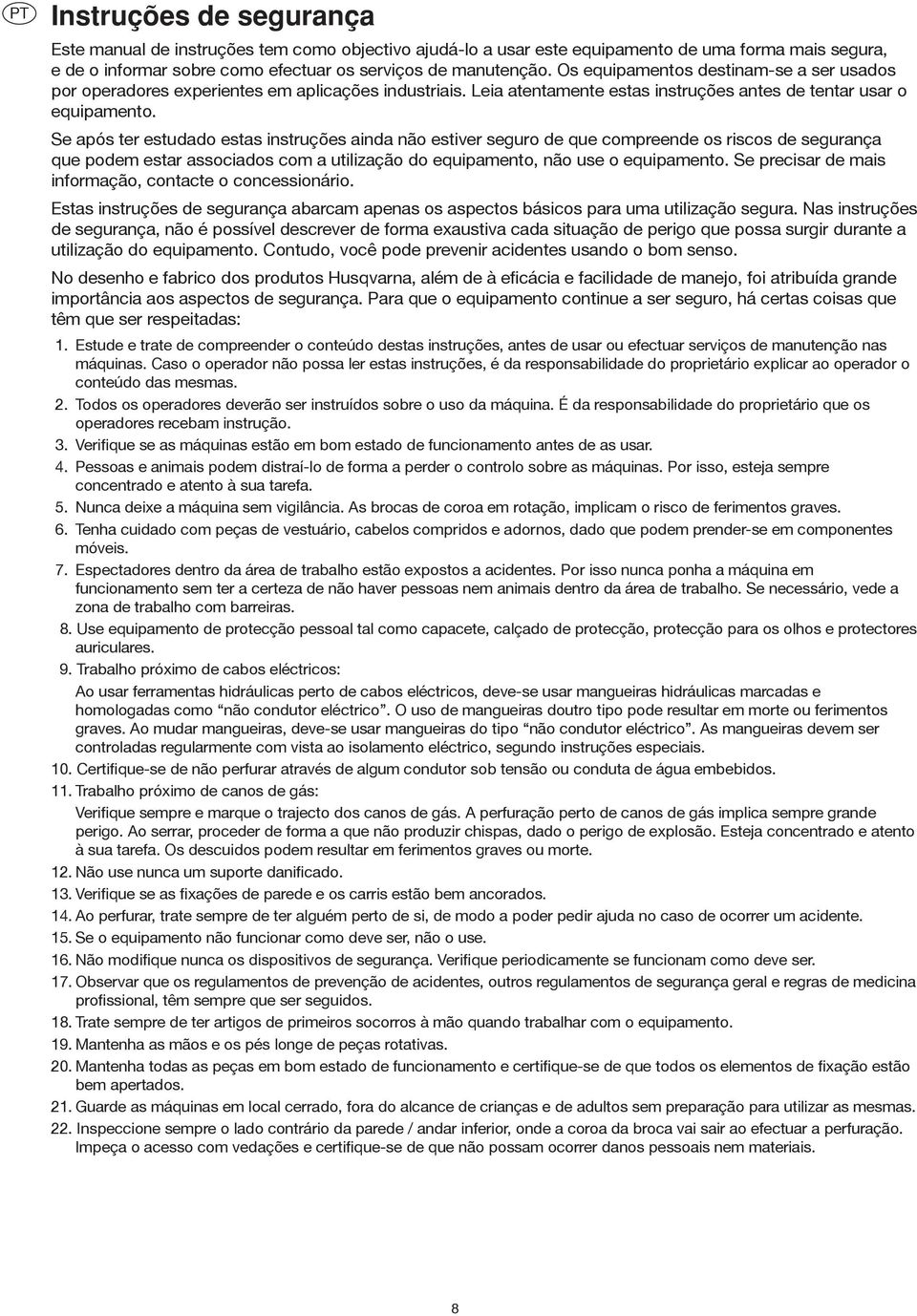 Se após ter estudado estas instruções ainda não estiver seguro de que compreende os riscos de segurança que podem estar associados com a utilização do equipamento, não use o equipamento.