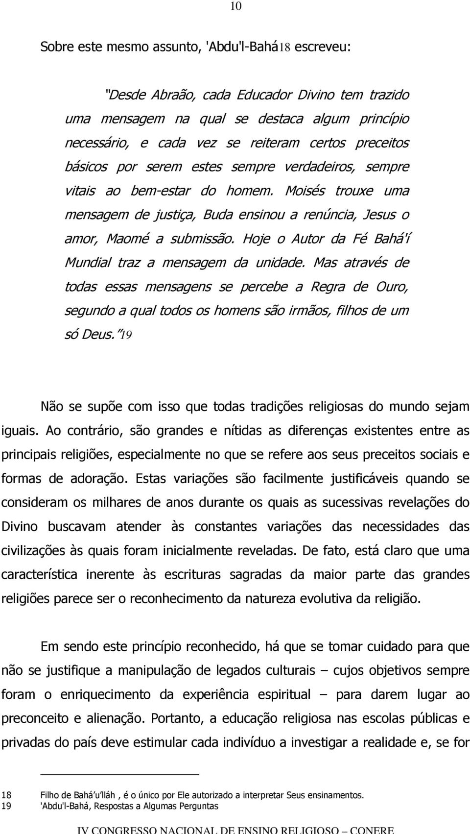 Hoje o Autor da Fé Bahá'í Mundial traz a mensagem da unidade. Mas através de todas essas mensagens se percebe a Regra de Ouro, segundo a qual todos os homens são irmãos, filhos de um só Deus.