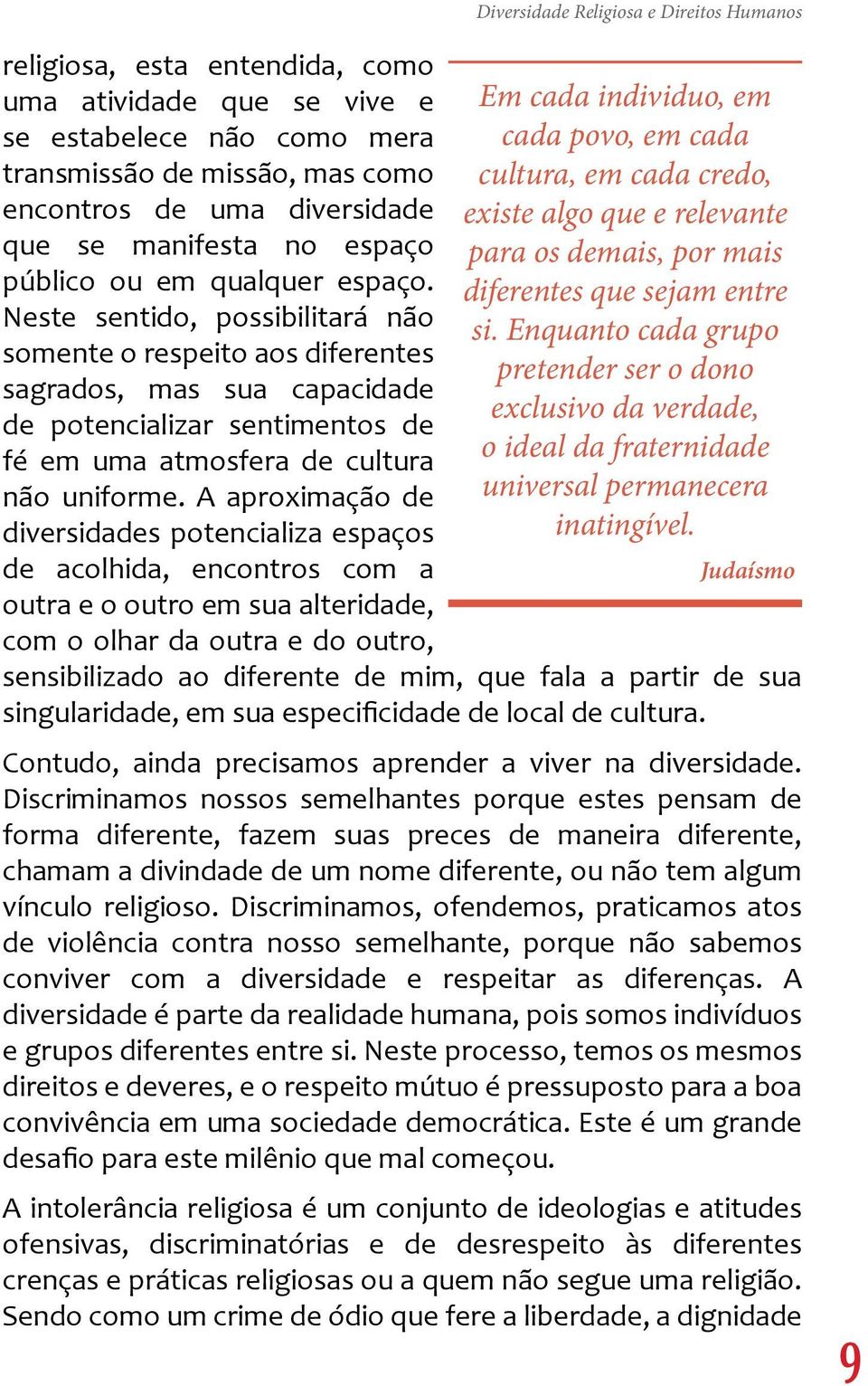 Neste sentido, possibilitará não somente o respeito aos diferentes sagrados, mas sua capacidade de potencializar sentimentos de fé em uma atmosfera de cultura não uniforme.