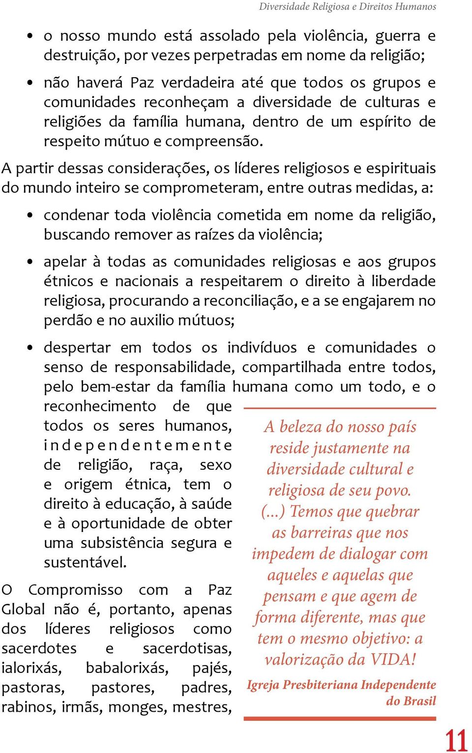 A partir dessas considerações, os líderes religiosos e espirituais do mundo inteiro se comprometeram, entre outras medidas, a: condenar toda violência cometida em nome da religião, buscando remover