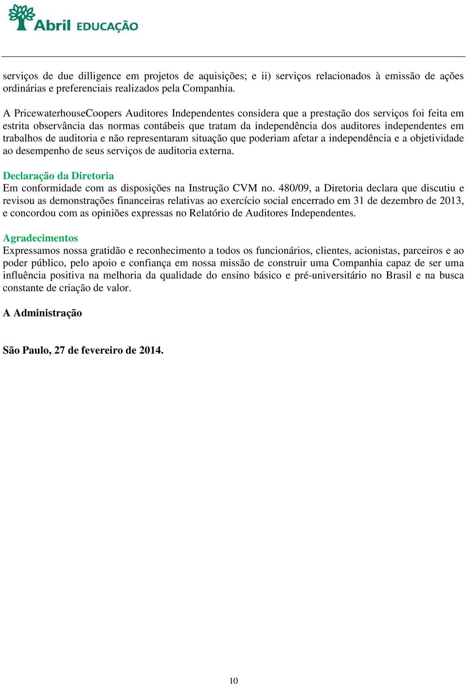 em trabalhos de auditoria e não representaram situação que poderiam afetar a independência e a objetividade ao desempenho de seus serviços de auditoria externa.