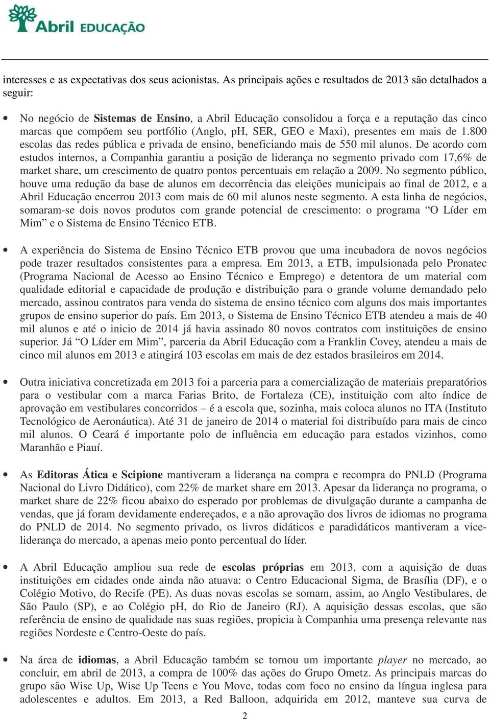 (Anglo, ph, SER, GEO e Maxi), presentes em mais de 1.800 escolas das redes pública e privada de ensino, beneficiando mais de 550 mil alunos.