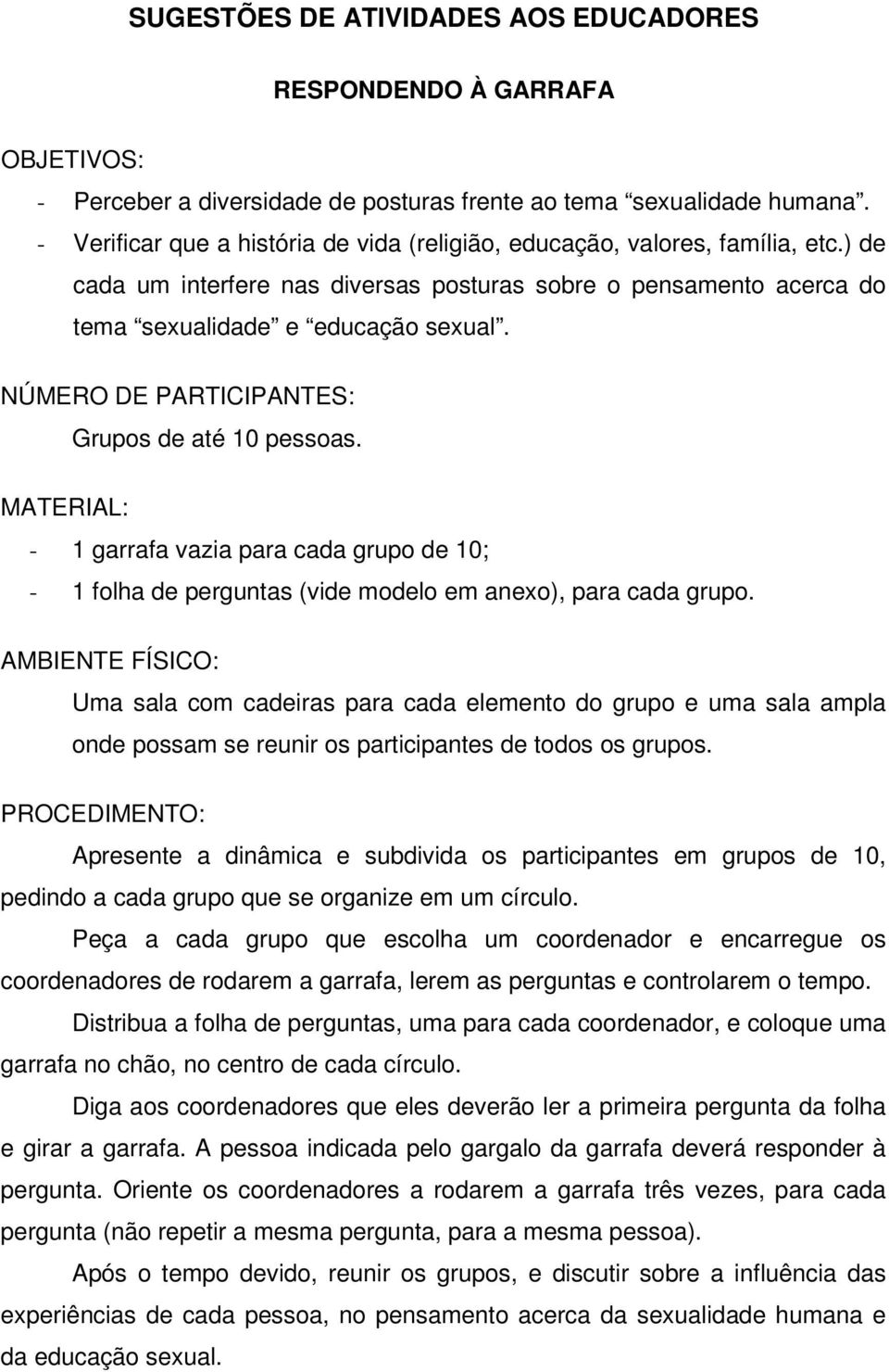 Grupos de até 10 pessoas. - 1 garrafa vazia para cada grupo de 10; - 1 folha de perguntas (vide modelo em anexo), para cada grupo.