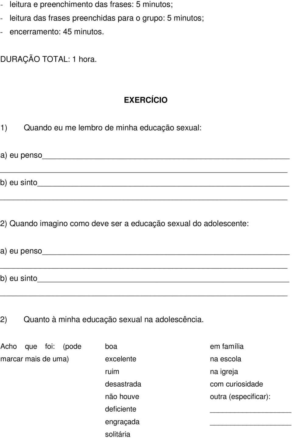 EXERCÍCIO 1) Quando eu me lembro de minha educação sexual: a) eu penso b) eu sinto 2) Quando imagino como deve ser a educação sexual do