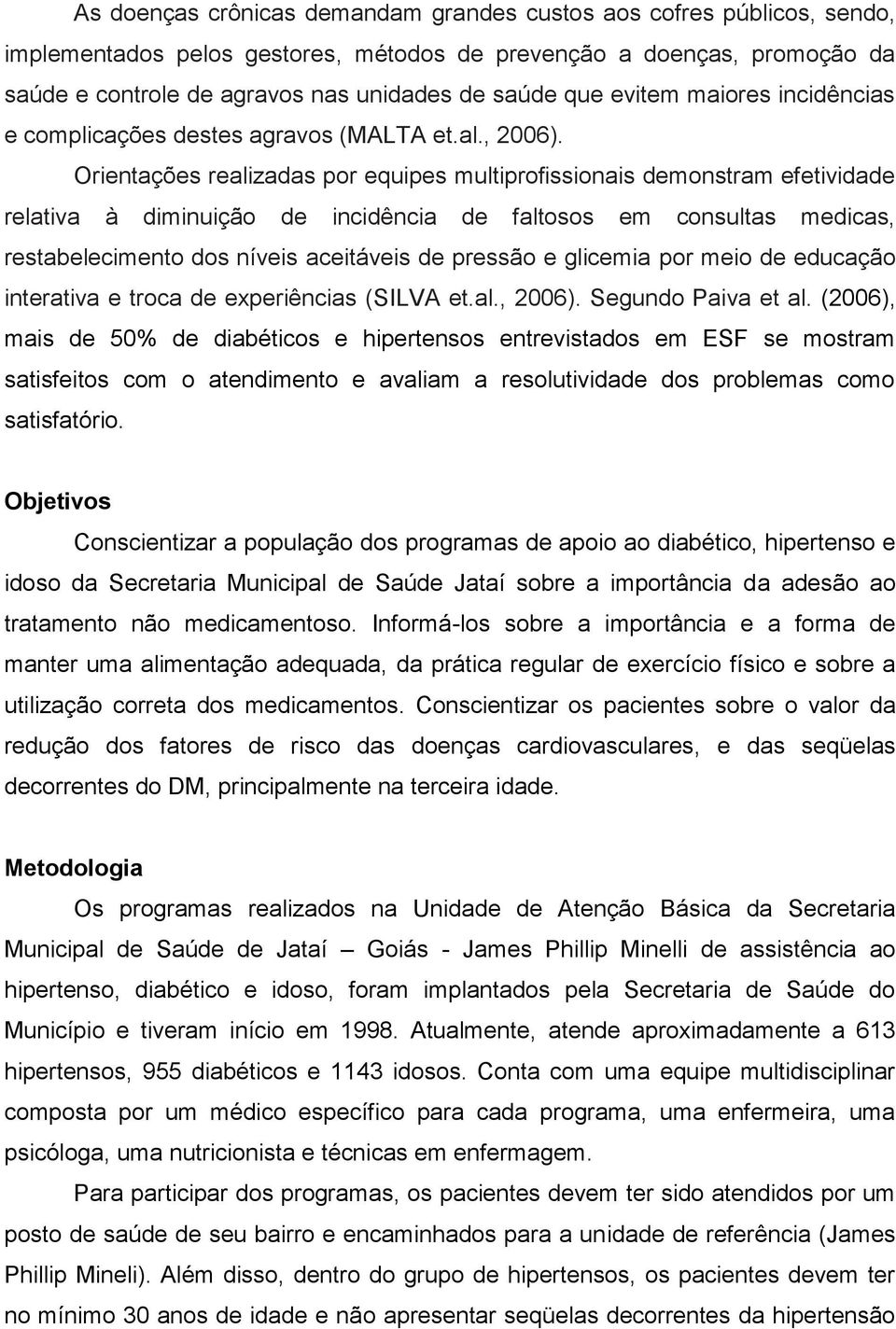 Orientações realizadas por equipes multiprofissionais demonstram efetividade relativa à diminuição de incidência de faltosos em consultas medicas, restabelecimento dos níveis aceitáveis de pressão e