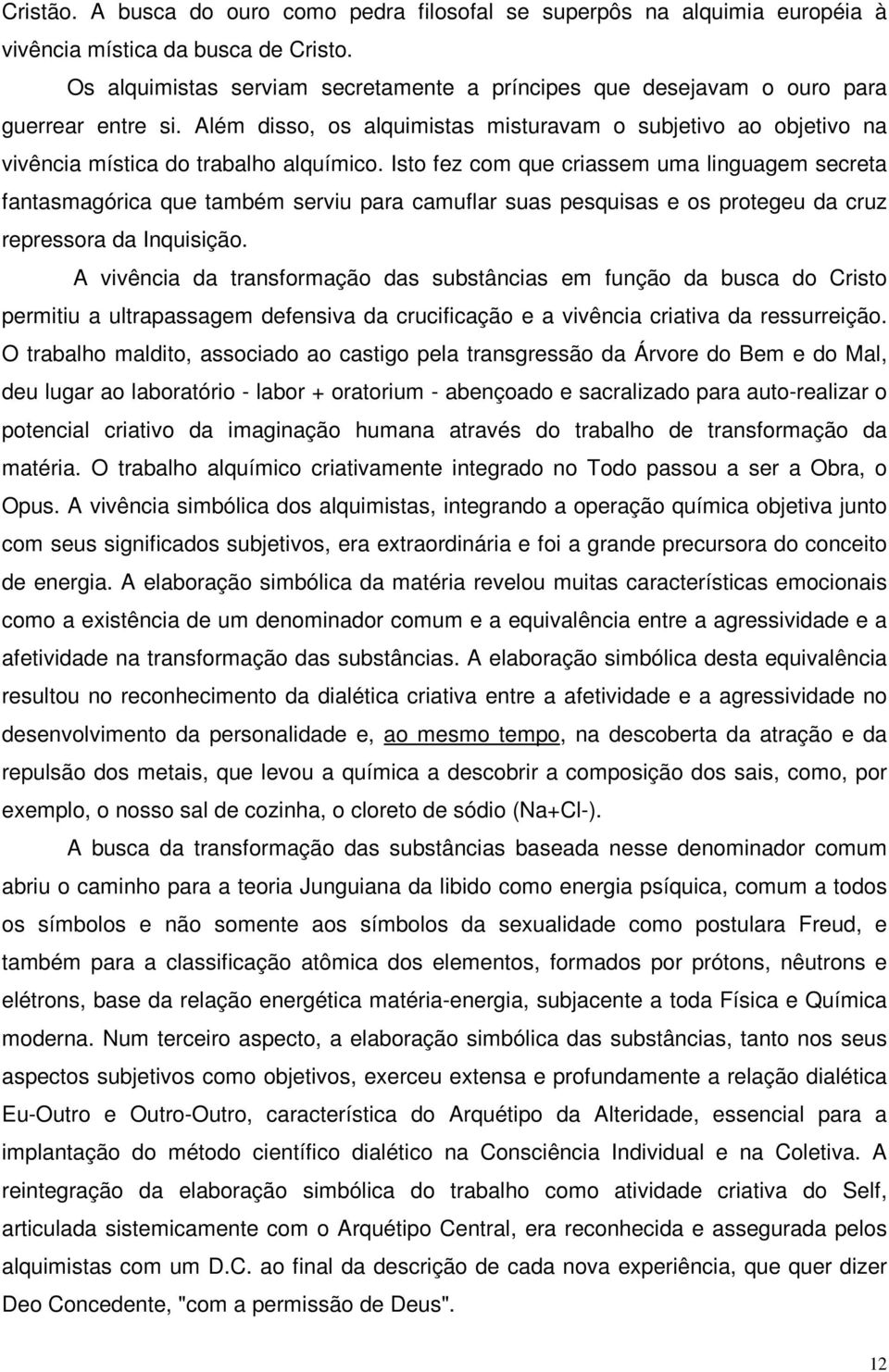 Isto fez com que criassem uma linguagem secreta fantasmagórica que também serviu para camuflar suas pesquisas e os protegeu da cruz repressora da Inquisição.