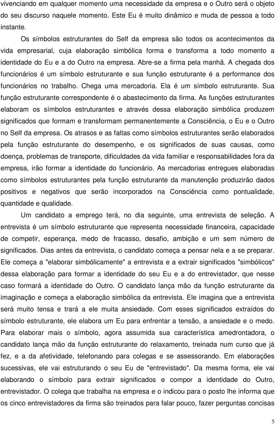 Abre-se a firma pela manhã. A chegada dos funcionários é um símbolo estruturante e sua função estruturante é a performance dos funcionários no trabalho. Chega uma mercadoria.