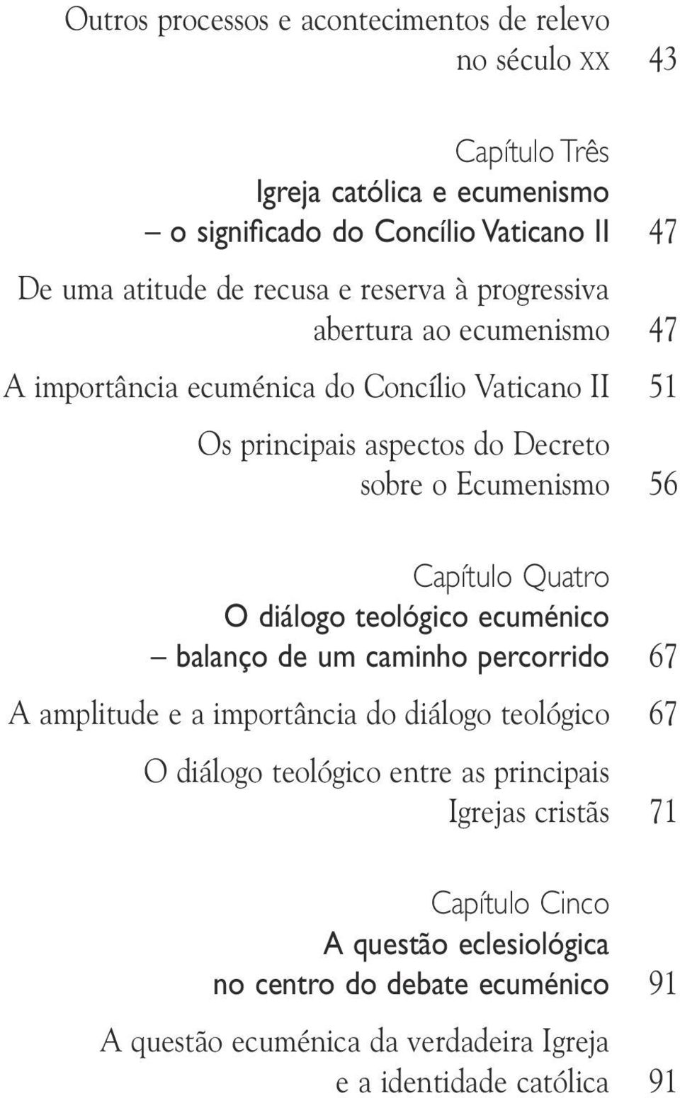 Capítulo Quatro O diálogo teológico ecuménico balanço de um caminho percorrido 67 A amplitude e a importância do diálogo teológico 67 O diálogo teológico entre as