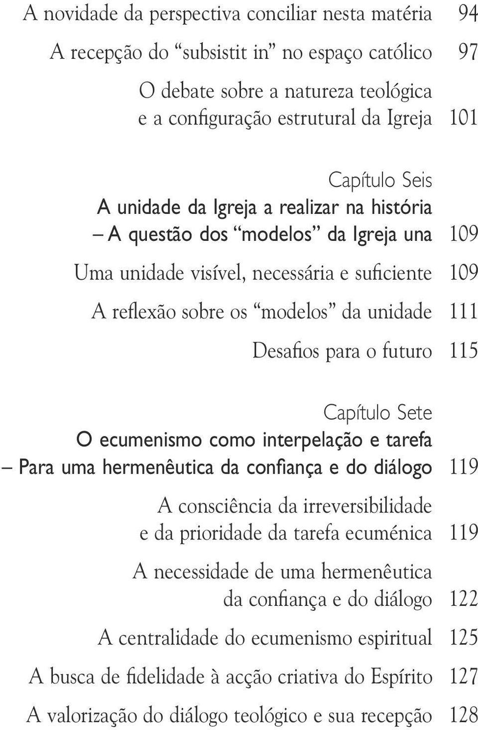 115 Capítulo Sete O ecumenismo como interpelação e tarefa Para uma hermenêutica da confiança e do diálogo 119 A consciência da irreversibilidade e da prioridade da tarefa ecuménica 119 A necessidade