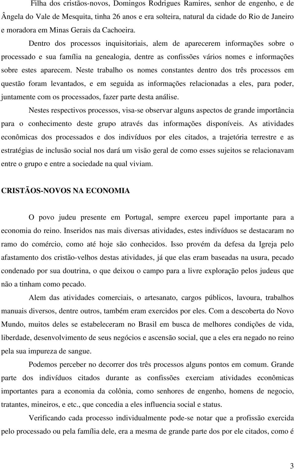 Neste trabalho os nomes constantes dentro dos três processos em questão foram levantados, e em seguida as informações relacionadas a eles, para poder, juntamente com os processados, fazer parte desta