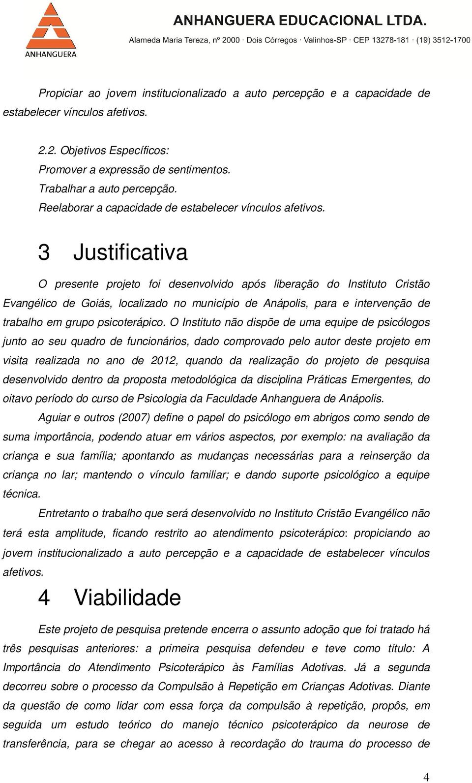 3 Justificativa O presente projeto foi desenvolvido após liberação do Instituto Cristão Evangélico de Goiás, localizado no município de Anápolis, para e intervenção de trabalho em grupo psicoterápico.
