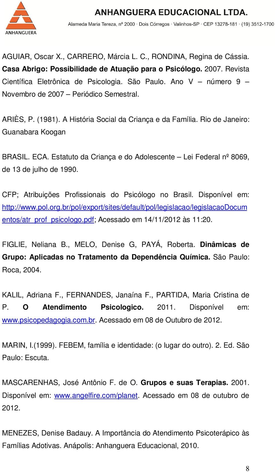 Estatuto da Criança e do Adolescente Lei Federal nº 8069, de 13 de julho de 1990. CFP; Atribuições Profissionais do Psicólogo no Brasil. Disponível em: http://www.pol.org.