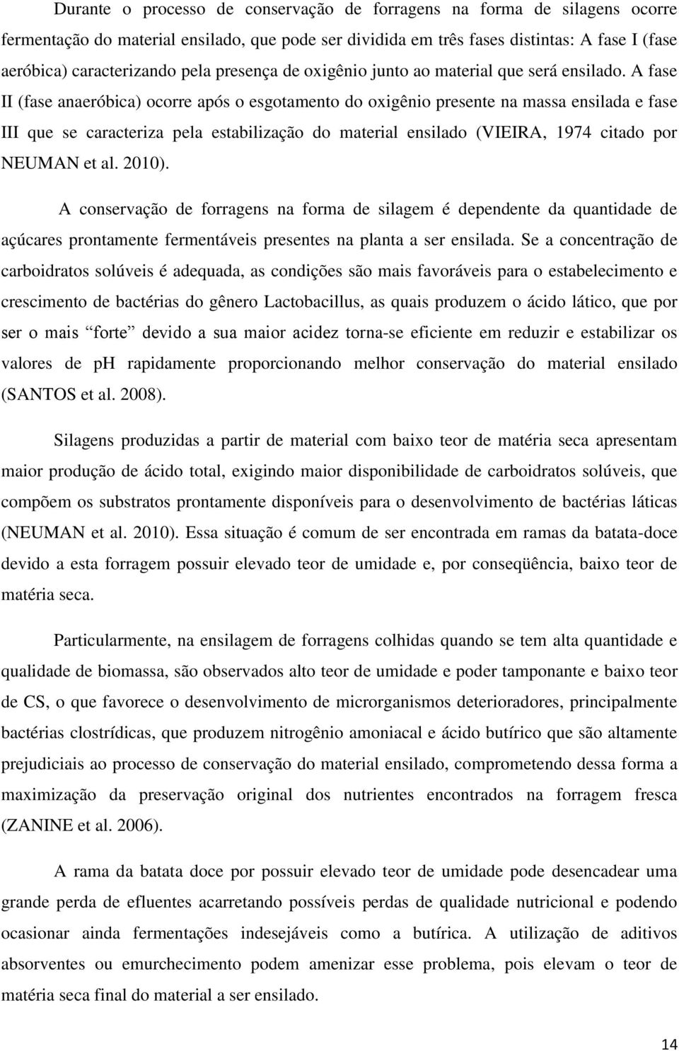 A fase II (fase anaeróbica) ocorre após o esgotamento do oxigênio presente na massa ensilada e fase III que se caracteriza pela estabilização do material ensilado (VIEIRA, 1974 citado por NEUMAN et