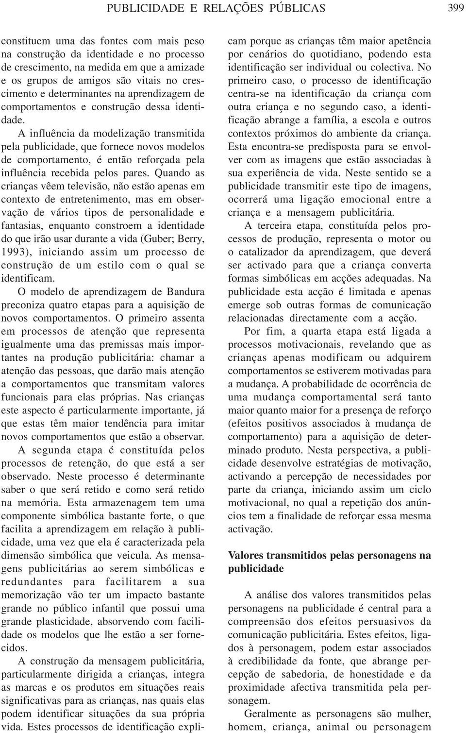 A influência da modelização transmitida pela publicidade, que fornece novos modelos de comportamento, é então reforçada pela influência recebida pelos pares.