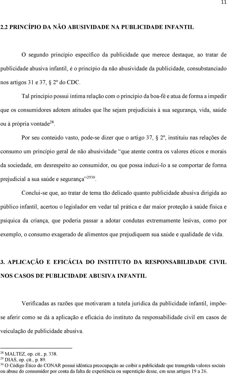 Tal princípio possui íntima relação com o princípio da boa-fé e atua de forma a impedir que os consumidores adotem atitudes que lhe sejam prejudiciais à sua segurança, vida, saúde ou à própria