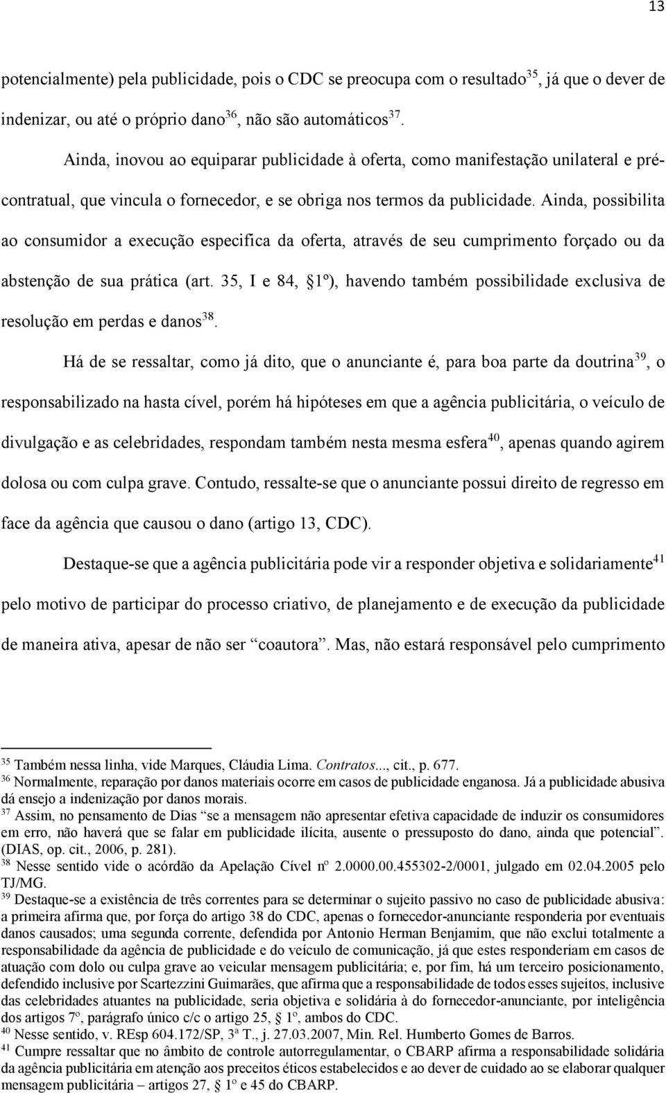 Ainda, possibilita ao consumidor a execução especifica da oferta, através de seu cumprimento forçado ou da abstenção de sua prática (art.