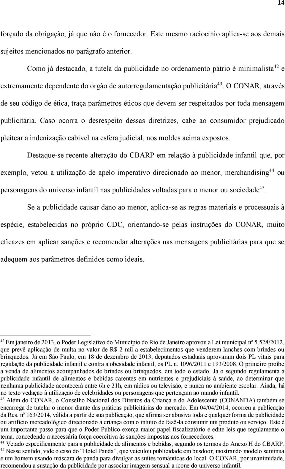 O CONAR, através de seu código de ética, traça parâmetros éticos que devem ser respeitados por toda mensagem publicitária.