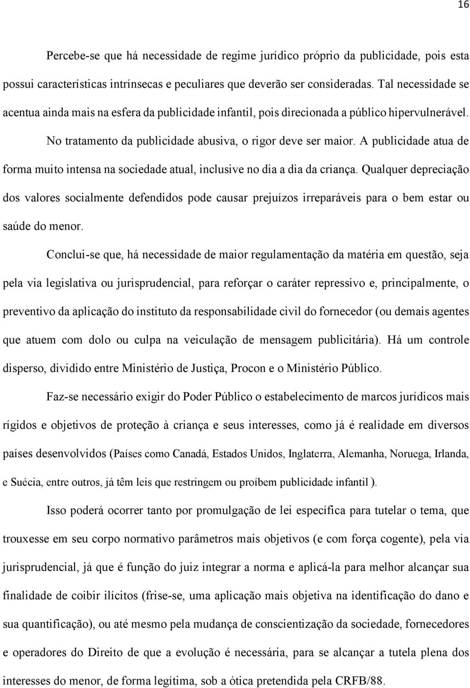 A publicidade atua de forma muito intensa na sociedade atual, inclusive no dia a dia da criança.