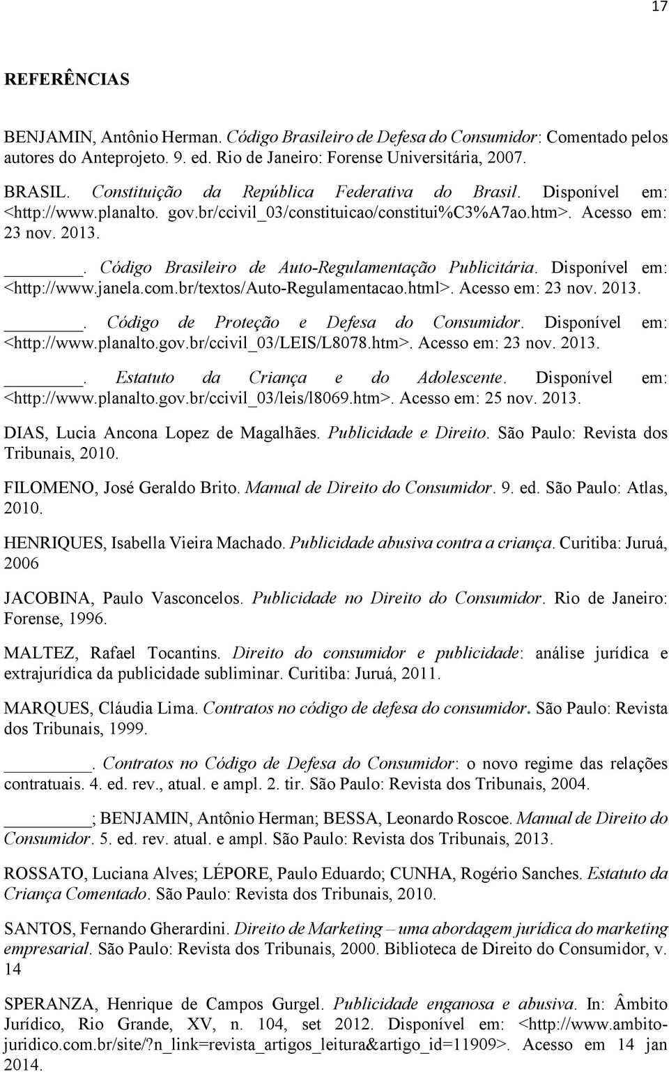 . Código Brasileiro de Auto-Regulamentação Publicitária. Disponível em: <http://www.janela.com.br/textos/auto-regulamentacao.html>. Acesso em: 23 nov. 2013.. Código de Proteção e Defesa do Consumidor.