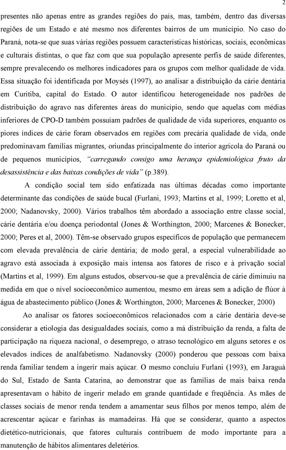 sempre prevalecendo os melhores indicadores para os grupos com melhor qualidade de vida.