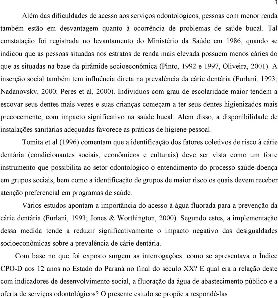 base da pirâmide socioeconômica (Pinto, 1992 e 1997, Oliveira, 2001).