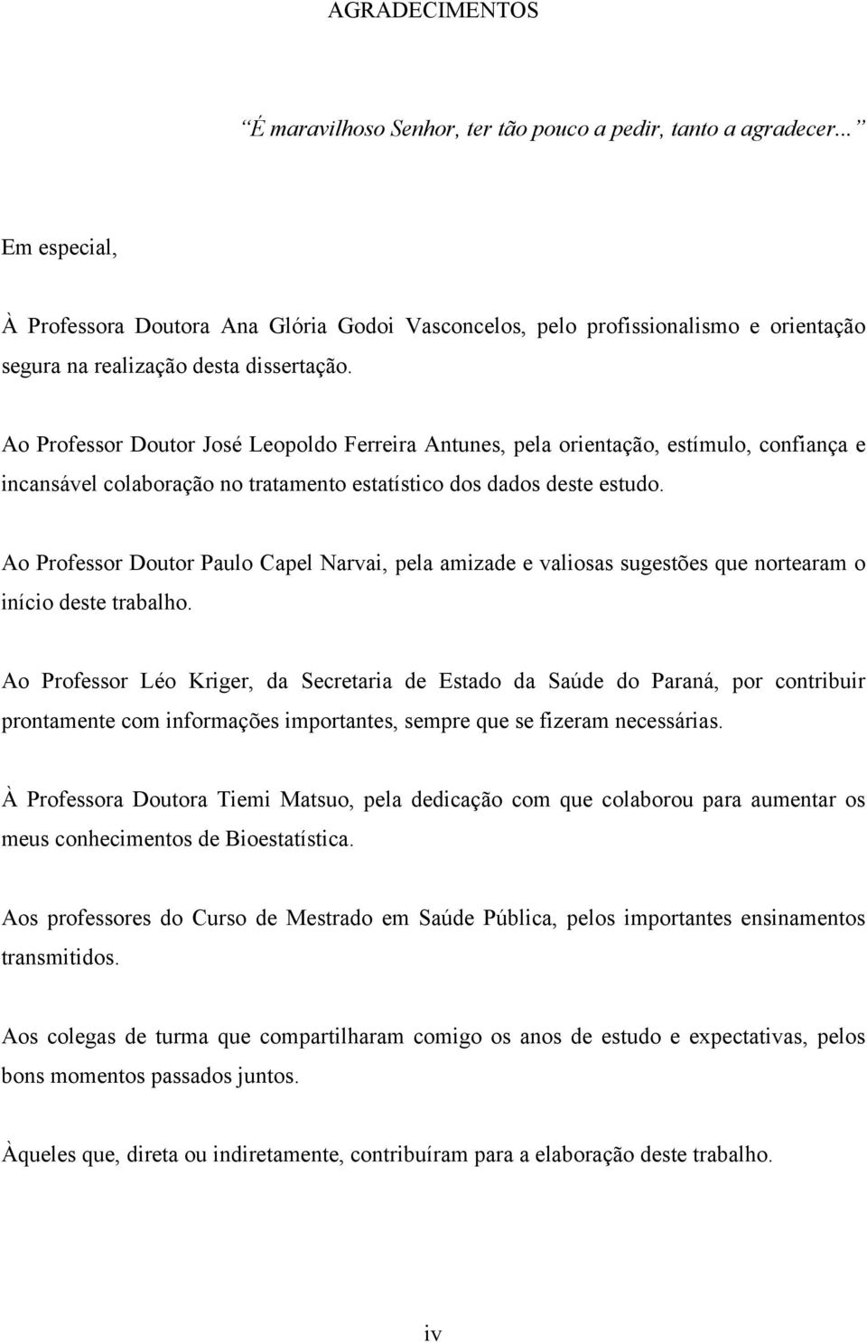 Ao Professor Doutor José Leopoldo Ferreira Antunes, pela orientação, estímulo, confiança e incansável colaboração no tratamento estatístico dos dados deste estudo.